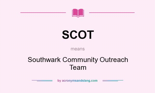 What does SCOT mean? It stands for Southwark Community Outreach Team
