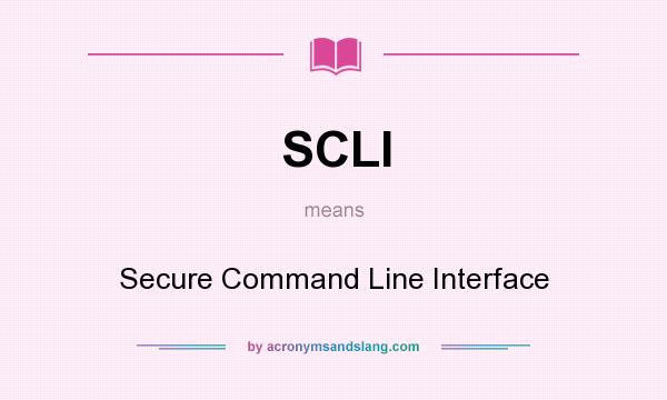 What does SCLI mean? It stands for Secure Command Line Interface