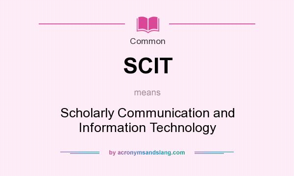 What does SCIT mean? It stands for Scholarly Communication and Information Technology