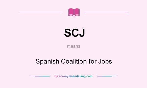 What does SCJ mean? It stands for Spanish Coalition for Jobs