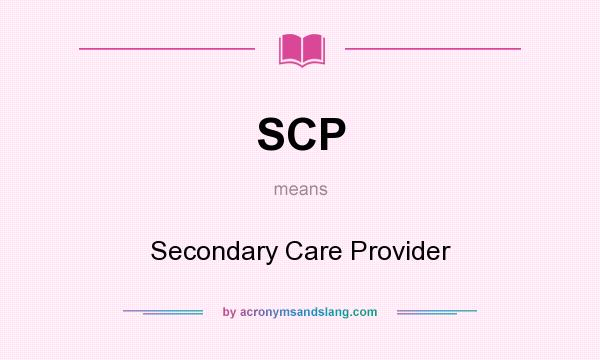 What does SCP mean? It stands for Secondary Care Provider