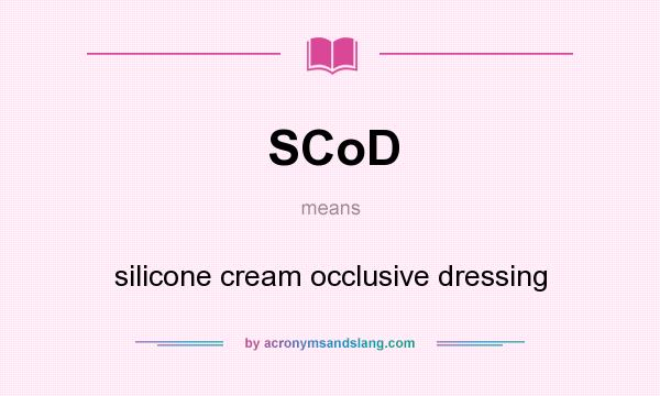 What does SCoD mean? It stands for silicone cream occlusive dressing