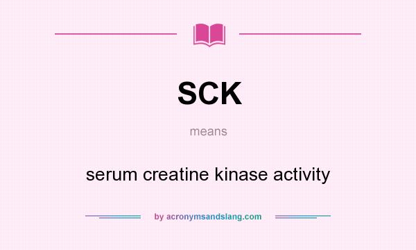 What does SCK mean? It stands for serum creatine kinase activity