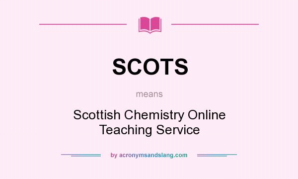 What does SCOTS mean? It stands for Scottish Chemistry Online Teaching Service