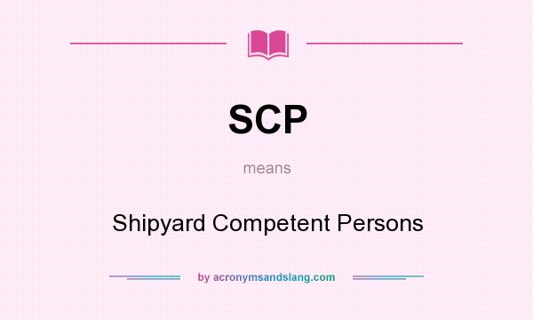 What does SCP mean? It stands for Shipyard Competent Persons