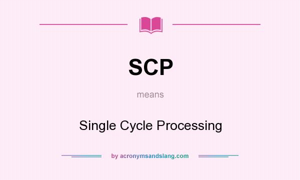What does SCP mean? It stands for Single Cycle Processing