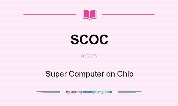 What does SCOC mean? It stands for Super Computer on Chip