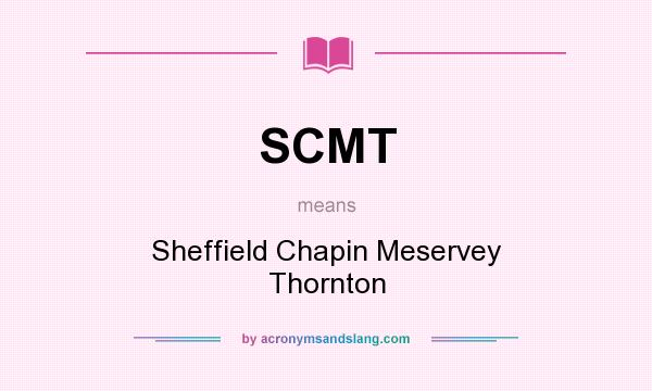 What does SCMT mean? It stands for Sheffield Chapin Meservey Thornton