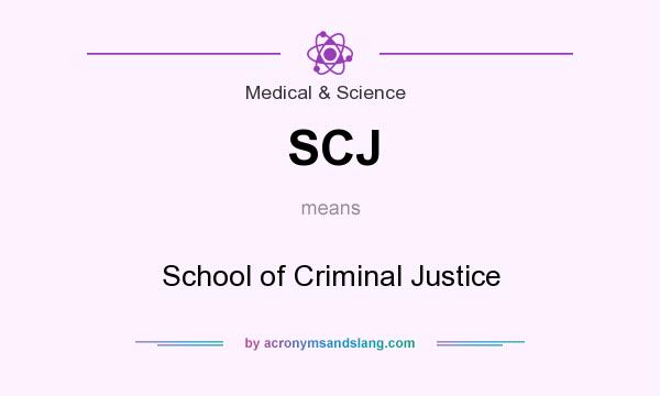What does SCJ mean? It stands for School of Criminal Justice