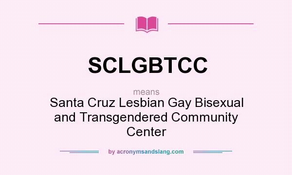 What does SCLGBTCC mean? It stands for Santa Cruz Lesbian Gay Bisexual and Transgendered Community Center
