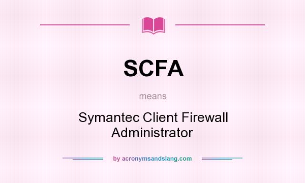 What does SCFA mean? It stands for Symantec Client Firewall Administrator