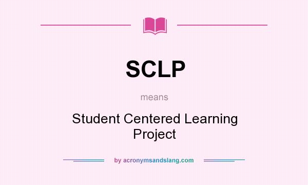 What does SCLP mean? It stands for Student Centered Learning Project