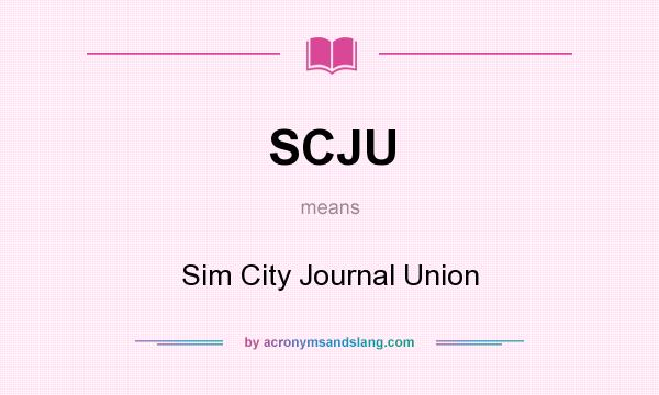 What does SCJU mean? It stands for Sim City Journal Union