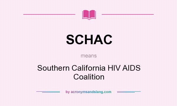 What does SCHAC mean? It stands for Southern California HIV AIDS Coalition