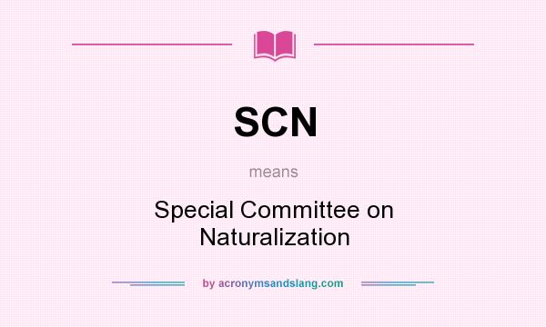 What does SCN mean? It stands for Special Committee on Naturalization