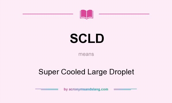 What does SCLD mean? It stands for Super Cooled Large Droplet