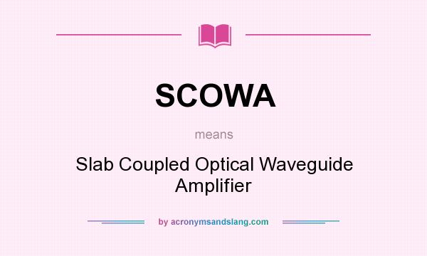 What does SCOWA mean? It stands for Slab Coupled Optical Waveguide Amplifier