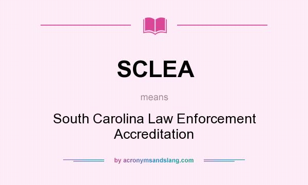 What does SCLEA mean? It stands for South Carolina Law Enforcement Accreditation