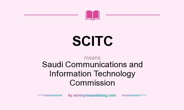 What does SCITC mean? It stands for Saudi Communications and Information Technology Commission