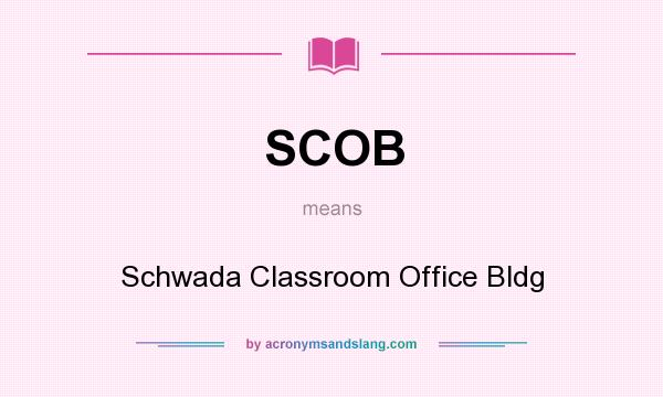 What does SCOB mean? It stands for Schwada Classroom Office Bldg