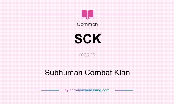 What does SCK mean? It stands for Subhuman Combat Klan