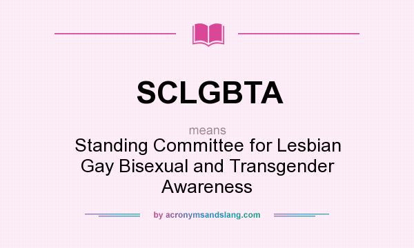 What does SCLGBTA mean? It stands for Standing Committee for Lesbian Gay Bisexual and Transgender Awareness