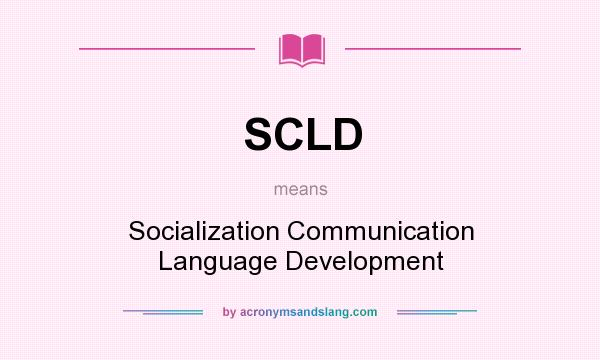 What does SCLD mean? It stands for Socialization Communication Language Development
