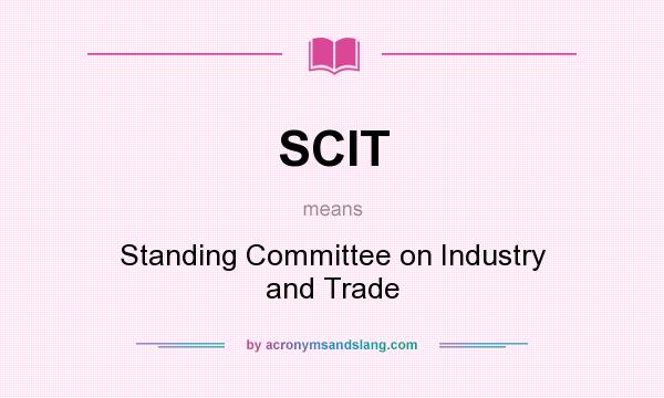 What does SCIT mean? It stands for Standing Committee on Industry and Trade