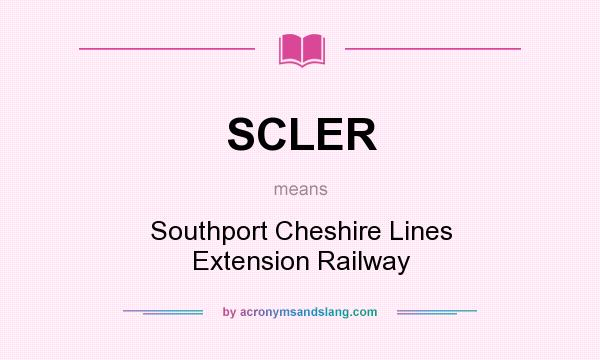 What does SCLER mean? It stands for Southport Cheshire Lines Extension Railway