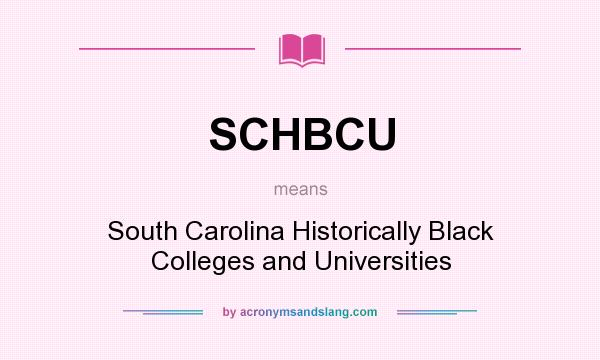 What does SCHBCU mean? It stands for South Carolina Historically Black Colleges and Universities