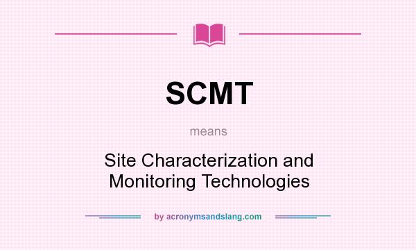 What does SCMT mean? It stands for Site Characterization and Monitoring Technologies