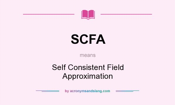 What does SCFA mean? It stands for Self Consistent Field Approximation