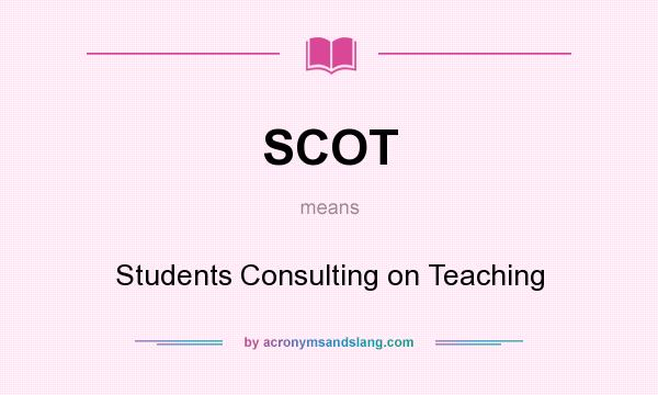 What does SCOT mean? It stands for Students Consulting on Teaching