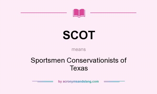 What does SCOT mean? It stands for Sportsmen Conservationists of Texas