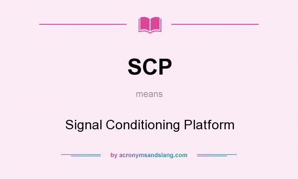 What does SCP mean? It stands for Signal Conditioning Platform