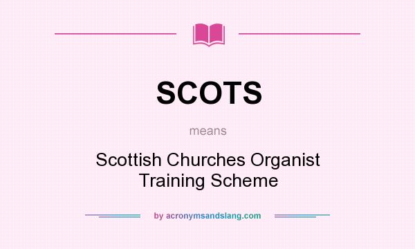 What does SCOTS mean? It stands for Scottish Churches Organist Training Scheme