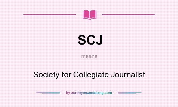 What does SCJ mean? It stands for Society for Collegiate Journalist
