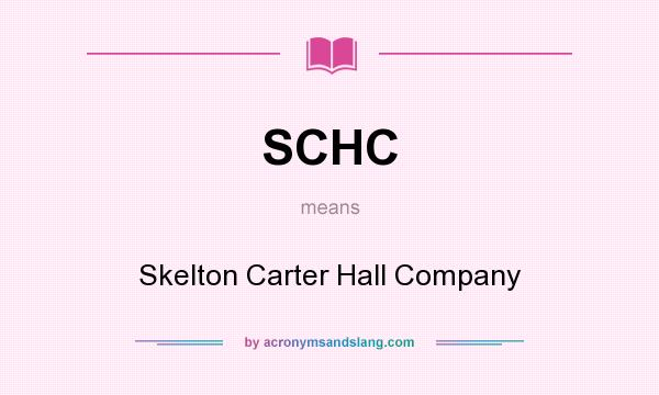 What does SCHC mean? It stands for Skelton Carter Hall Company