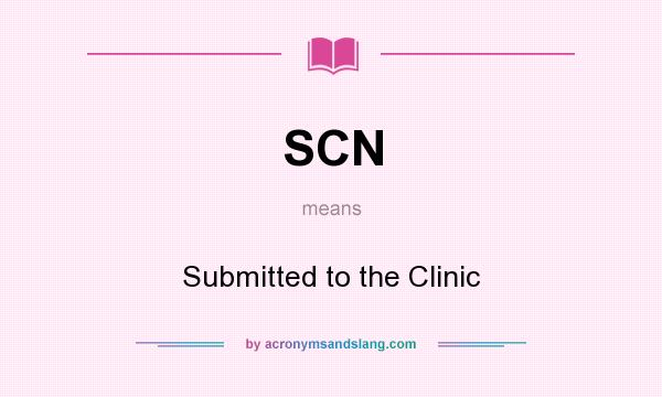 What does SCN mean? It stands for Submitted to the Clinic