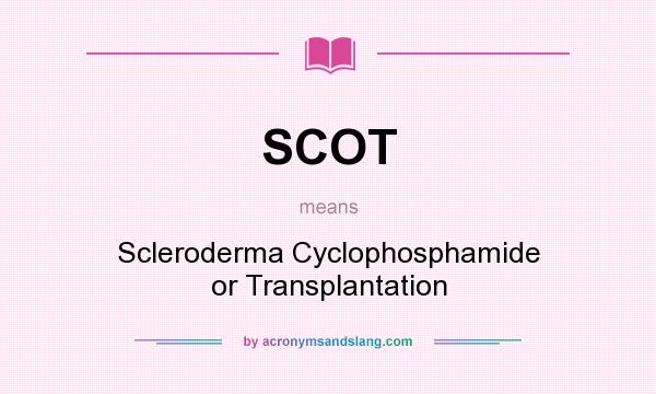 What does SCOT mean? It stands for Scleroderma Cyclophosphamide or Transplantation