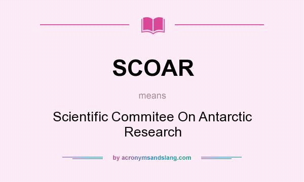 What does SCOAR mean? It stands for Scientific Commitee On Antarctic Research