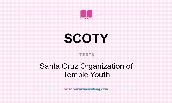 What does SCOTY mean? It stands for Santa Cruz Organization of Temple Youth