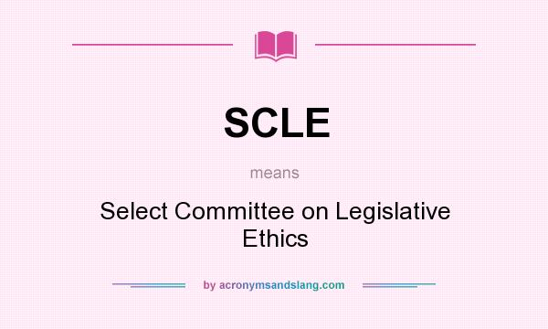 What does SCLE mean? It stands for Select Committee on Legislative Ethics