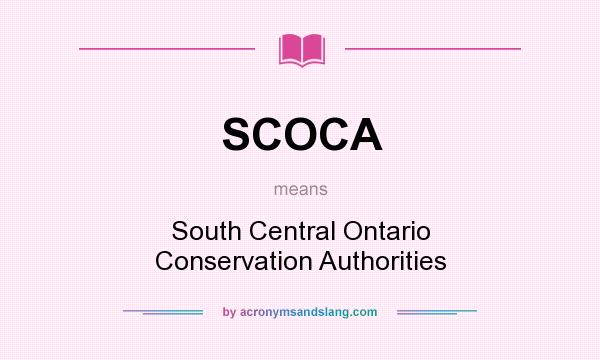 What does SCOCA mean? It stands for South Central Ontario Conservation Authorities