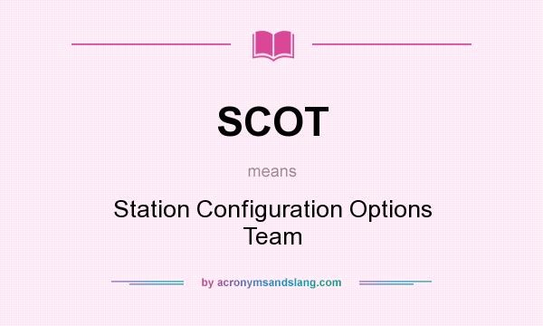 What does SCOT mean? It stands for Station Configuration Options Team