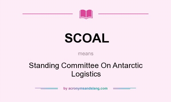 What does SCOAL mean? It stands for Standing Committee On Antarctic Logistics