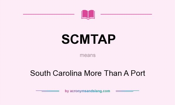 What does SCMTAP mean? It stands for South Carolina More Than A Port