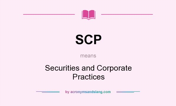 What does SCP mean? It stands for Securities and Corporate Practices