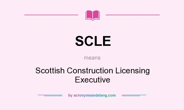 What does SCLE mean? It stands for Scottish Construction Licensing Executive