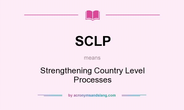 What does SCLP mean? It stands for Strengthening Country Level Processes